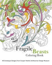 FRAGILE BEASTS COLOURING BOOK 40 GROTESQUE DESIGNS FROM COOPER HEWITT, SMITHSONIAN DESIGN MUSEUM /AN