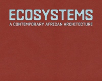 ECOSYSTEMS: A CONTEMPORARY AFRICAN ARCHITECTURE