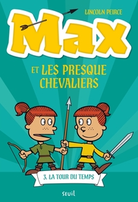 MAX ET LES PRESQUE CHEVALIERS, TOME 3 - LA TOUR DU TEMPS