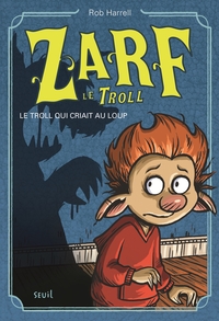 ZARF LE TROLL - TOME 2 - LE TROLL QUI CRIAIT AU LOUP - ZARF LE TROLL, TOME 2