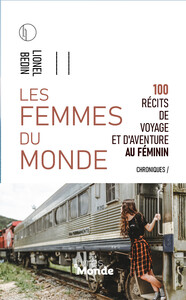 LES FEMMES DU MONDE - 100 RECITS DE VOYAGE ET D'AVENTURE AU FEMININ