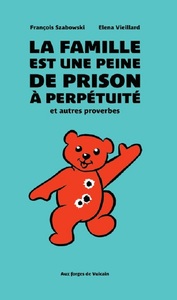 La famille est une peine de prison à perpétuité, et autres proverbes