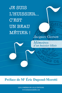 JE SUIS L'HUISSIER ! C'EST UN BEAU METIER... Mémoires d'un huissier lillois