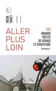 ALLER PLUS LOIN - 100 GRANDS RECITS DE VOYAGE ET D'AVENTURE