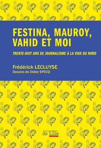 FESTINA MAUROY VAHID ET MOI - TRENTE-HUIT ANS DE JOURNALISME A LA VOIX DU NORD