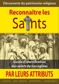 RECONNAITRE LES SAINTS PAR LEURS ATTRIBUTS - GUIDE D IDENTIFICATION DES SAINTS DE NOS EGLISES
