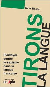 TIRONS LA LANGUE - PLAIDOYER CONTRE LE SEXISME DANS LA LANGUE FRANCAISE