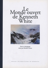 Le monde ouvert de Kenneth White - essais et témoignages