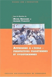 APPRENDRE A L'ECOLE - PERSPECTIVES PIAGETIENNES ET VYGOTSKIENNES