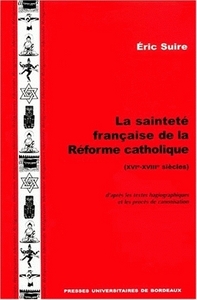 La sainteté française de la réforme catholique - XVIe-XVIIIe siècles