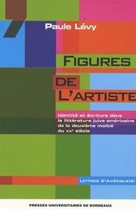 FIGURES DE L'ARTISTE - IDENTITE ET ECRITURE DANS LA LITTERATURE JUIVE AMERICAINE DE LA DEUXIEME MOIT