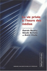 La vie privée à l'heure des médias - [actes du colloque organisé à la Maison des sciences de l'homme d'Aquitaine, 23 et 24 novembre 200