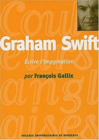 GRAHAM SWIFT - ECRIRE L'IMAGINATION