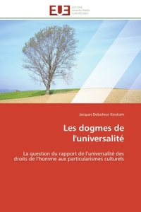 LES DOGMES DE L'UNIVERSALITE - LA QUESTION DU RAPPORT DE L'UNIVERSALITE DES DROITS DE L'HOMME AUX PA