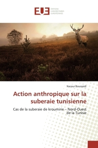 ACTION ANTHROPIQUE SUR LA SUBERAIE TUNISIENNE - CAS DE LA SUBERAIE DE KROUMIRIE - NORD-OUEST DE LA T