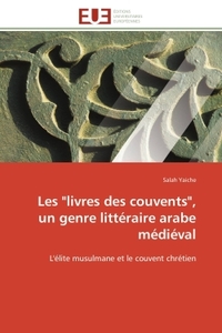 LES "LIVRES DES COUVENTS", UN GENRE LITTERAIRE ARABE MEDIEVAL - L'ELITE MUSULMANE ET LE COUVENT CHRE