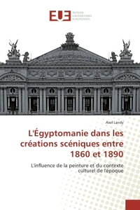 L'egyptomanie dans les creations sceniques entre 1860 et 1890