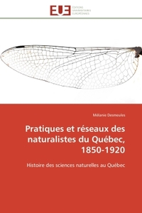 PRATIQUES ET RESEAUX DES NATURALISTES DU QUEBEC, 1850-1920