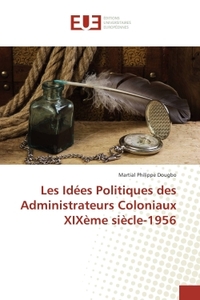 Les Idees Politiques des Administrateurs Coloniaux XIXeme siècle-1956