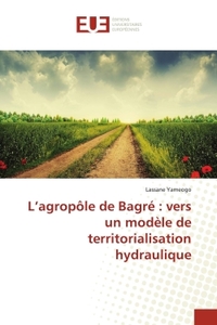 L'AGROPOLE DE BAGRE : VERS UN MODELE DE TERRITORIALISATION HYDRAULIQUE