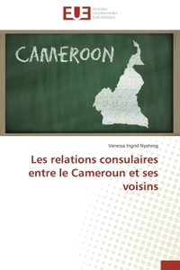 LES RELATIONS CONSULAIRES ENTRE LE CAMEROUN ET SES VOISINS