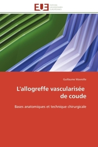 L'ALLOGREFFE VASCULARISEE DE COUDE - BASES ANATOMIQUES ET TECHNIQUE CHIRURGICALE