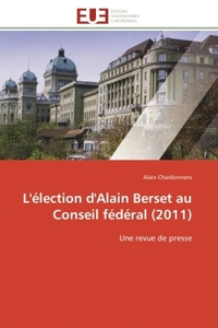 L'ELECTION D'ALAIN BERSET AU CONSEIL FEDERAL (2011) - UNE REVUE DE PRESSE