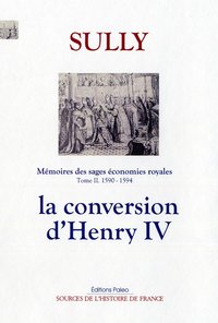 Mémoires des sages économies royales. T2 (1590-1594) La Conversion d'Henri IV.