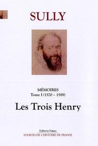 Mémoires des sages économies royales. T1 (1570-1589) Les trois Henri.