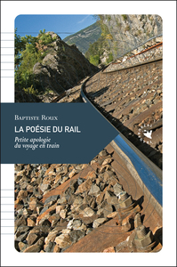 LA POESIE DU RAIL - PETITE APOLOGIE VOYAGE EN TRAIN