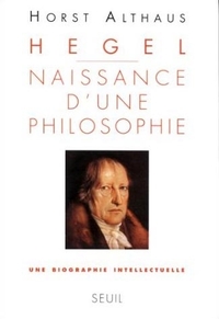 HEGEL. NAISSANCE D'UNE PHILOSOPHIE. UNE BIOGRAPHIE INTELLECTUELLE