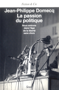 La Passion du politique. Nous entrons dans l'âge de la liberté sans choix