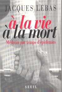 A la vie à la mort. Médecin par temps d'épidémies
