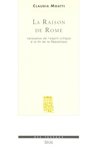 LA RAISON DE ROME. NAISSANCE DE L'ESPRIT CRITIQUE A LA FIN DE LA REPUBLIQUE (IIE-IER S. AVANT J.-C.)