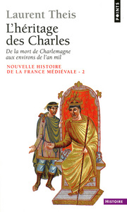 L'Héritage des Charles. De la mort de Charlemagne aux environs de l'an mil