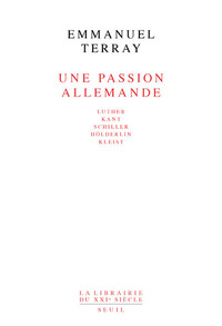 Une passion allemande. Luther, Kant, Schiller, Hölderlin, Kleist