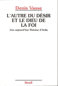 L'Autre du désir et le Dieu de la foi. Lire aujourd'hui Thérèse d'Avila