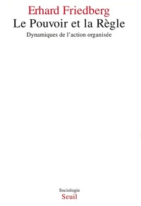 Le Pouvoir et la Règle. Dynamiques de l'action organisée