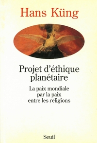PROJET D'ETHIQUE PLANETAIRE. LA PAIX MONDIALE PAR LA PAIX ENTRE LES RELIGIONS
