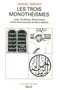 Les Trois Monothéismes. Juifs, Chrétiens, Musulmans entre leurs sources et leurs destins