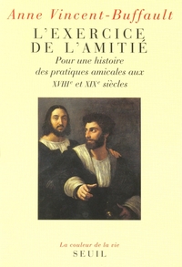 L'Exercice de l'amitié. Pour une histoire des pratiques amicales aux XVIIIe et XIXe siècles