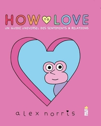 HOW TO LOVE - UN GUIDE UNIVERSEL DES SENTIMENTS & RELATIONS