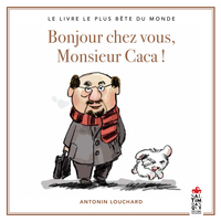 BONJOUR CHEZ VOUS, MONSIEUR CACA - LE LIVRE LE PLUS BETE DU MONDE