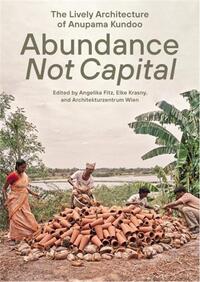 Abundance Not Capital The Lively Architecture of Anupama Kundoo /anglais