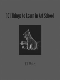 101 THINGS TO LEARN IN ART SCHOOL /ANGLAIS