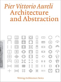 Pier Vittorio Aureli Architecture and Abstraction /anglais