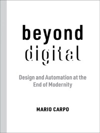 Beyond Digital : Design and Automation at the End of Modernity /anglais