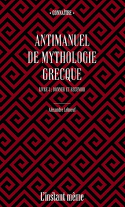 ANTIMANUEL DE MYTHOLOGIE GRECQUE V 03 DONNER ET RECEVOIR