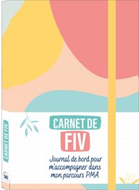 MON CARNET DE FIV JOURNAL DE BORD POUR ACCOMPAGNER LE PARCOURS PMA (2 PROTOCOLES COMPLETS DE FIV)