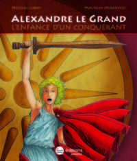ALEXANDRE LE GRAND - L'ENFANCE D'UN CONQUERANT